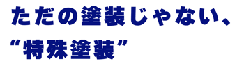 ただの塗装じゃない、特殊塗装